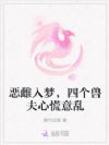 恶雌入梦,四个兽夫心慌意乱