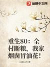 重生80:全村断粮,我家烟囱冒油花!